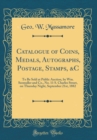 Image for Catalogue of Coins, Medals, Autographs, Postage, Stamps, &amp;C: To Be Sold at Public Auction, by Wm. Seemuller and Co., No. 11 S. Charles Street, on Thursday Night, September 21st, 1882 (Classic Reprint)
