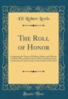 Image for The Roll of Honor: Containing the Names of Soldiers, Sailors, and Marines of All the Wars of Our Country Who Are Buried in the Cemeteries of Cook County, or the Garden of the Dead (Classic Reprint)