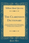 Image for The Clarendon Dictionary: A Concise Handbook of the English Language, in Orthography, Pronunciation, and Definitions; For School, Home, and Business Use (Classic Reprint)
