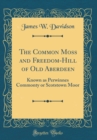 Image for The Common Moss and Freedom-Hill of Old Aberdeen: Known as Perwinnes Commonty or Scotstown Moor (Classic Reprint)