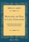 Image for Bioscope, or Dial of Life, Explained: To Which Is Added, a Translation of St. Paulinus&#39;s Epistle to Celantia, on the Rule of Christian Life: And an Elementary View of General Chronology; With a Perpet