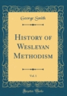 Image for History of Wesleyan Methodism, Vol. 1 (Classic Reprint)