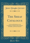 Image for The Sheaf Catalogue: A Practical Handbook on the Compilation of Manuscript Catalogues for Public and Private Libraries (Classic Reprint)