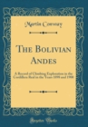 Image for The Bolivian Andes: A Record of Climbing Exploration in the Cordillera Real in the Years 1898 and 1900 (Classic Reprint)