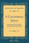 Image for A California Idyle: Being an Appreciation of California From the Snow Line of the Sierras to the Orange Laden Breezes of the South (Classic Reprint)
