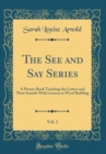 Image for The See and Say Series, Vol. 1: A Picture Book Teaching the Letters and Their Sounds With Lessons in Word Building (Classic Reprint)