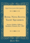 Image for Royal Nova Scotia Yacht Squadron: Station: Halifax; Officers, Members, Fixtures, Etc., 1897 (Classic Reprint)
