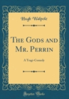 Image for The Gods and Mr. Perrin: A Tragi-Comedy (Classic Reprint)