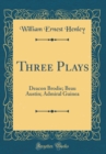 Image for Three Plays: Deacon Brodie; Beau Austin; Admiral Guinea (Classic Reprint)