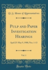 Image for Pulp and Paper Investigation Hearings, Vol. 1: April 25-May 9, 1908; Nos. 1-13 (Classic Reprint)