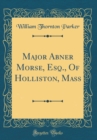 Image for Major Abner Morse, Esq., Of Holliston, Mass (Classic Reprint)