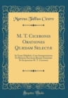 Image for M. T. Ciceronis Orationes Quaedam Selectae: In Usum Delphini, Cum Interpretatione Et Historia Succincta Rerum Gestarum Et Scriptorum M. T. Ciceronis (Classic Reprint)