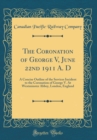 Image for The Coronation of George V, June 22nd 1911 A. D: A Concise Outline of the Services Incident to the Coronation of George V. At Westminster Abbey, London, England (Classic Reprint)