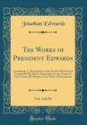 Image for The Works of President Edwards, Vol. 3 of 10: Containing, I. Dissertation on the End for Which God Created the World; II. Dissertation on the Nature of True Virtue; III. History of the Work of Redempt