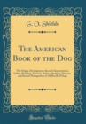 Image for The American Book of the Dog: The Origin, Development, Special Characteristics, Utility, Breeding, Training, Points of Judging, Diseases, and Kennel Management of All Breeds of Dogs (Classic Reprint)