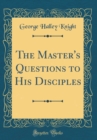 Image for The Master&#39;s Questions to His Disciples (Classic Reprint)