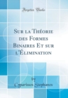 Image for Sur la Theorie des Formes Binaires Et sur l&#39;Elimination (Classic Reprint)
