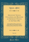 Image for Appletons&#39; Annual Cyclopedia and Register of Important Events of the Year 1887, Vol. 12: Embracing Political, Military, and Ecclesiastical Affairs; Public Documents; Biography, Statistics, Commerce, F