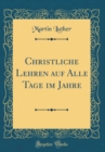 Image for Christliche Lehren auf Alle Tage im Jahre (Classic Reprint)