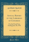 Image for Annual Report of the Librarian of Congress: For the Fiscal Year Ending June 30, 1941 (Classic Reprint)