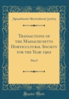 Image for Transactions of the Massachusetts Horticultural Society for the Year 1902: Part I (Classic Reprint)