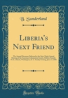 Image for Liberia&#39;s Next Friend: The Annual Discourse Delivered at the Sixty-Ninth Annual Meeting of the American Colonization Society, Held in Foundry M. E. Church, Washington, D. C. Sunday Evening, Jan&#39;y 17, 