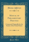 Image for Manual of Parliamentary Practice: Composed Originally for the Senate of the United States (Classic Reprint)