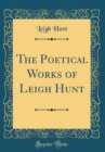 Image for The Poetical Works of Leigh Hunt (Classic Reprint)