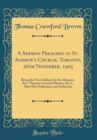 Image for A Sermon Preached in St. Andrew&#39;s Church, Toronto, 26th November, 1905: Being the First Address by the Minister, Rev. Thomas Crawford Brown, M.A., After His Ordination and Induction (Classic Reprint)