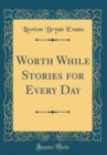 Image for Worth While Stories for Every Day (Classic Reprint)