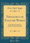 Image for Thesaurus of English Words: So Classified and Arranged as to Facilitate the Expression of Ideas and Assist in Literary Composition (Classic Reprint)