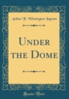 Image for Under the Dome (Classic Reprint)