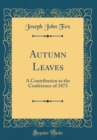 Image for Autumn Leaves: A Contribution to the Conference of 1873 (Classic Reprint)