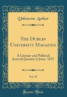 Image for The Dublin University Magazine, Vol. 85: A Literary and Political Journal; January to June, 1875 (Classic Reprint)