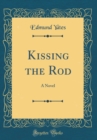 Image for Kissing the Rod: A Novel (Classic Reprint)