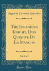 Image for The Ingenious Knight, Don Quixote De La Mancha, Vol. 2 of 3 (Classic Reprint)