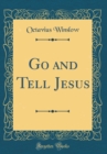 Image for Go and Tell Jesus (Classic Reprint)