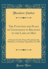 Image for The Function and Place of Conscience in Relation to the Laws of Men: A Sermon for the Times; Preached at the Melodeon, on Sunday, September 22, 1850 (Classic Reprint)