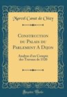 Image for Construction du Palais du Parlement A Dijon: Analyse d&#39;un Compte des Travaux de 1520 (Classic Reprint)