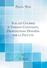 Image for Sur les Courbes A Torsion Constante, Propositions Donnees par la Faculte (Classic Reprint)