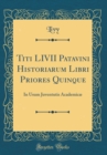 Image for Titi LIVII Patavini Historiarum Libri Priores Quinque: In Usum Juventutis Academicæ (Classic Reprint)