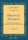 Image for Frente al Divorcio: Discurso Pronunciado en la Honorable Camara de Representantes (Classic Reprint)