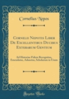 Image for Cornelii Nepotis Liber De Excellentibus Ducibus Exterarum Gentium: Ad Historiae Fidem Recognitus, Emendatus, Adauctus, Scholarum in Usum (Classic Reprint)