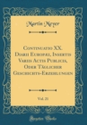 Image for Continuatio XX. Diarii Europæi, Insertis Variis Actis Publicis, Oder Taglicher Geschichts-Erzehlungen, Vol. 21 (Classic Reprint)