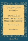 Image for De Carminis Graecorum Elegiaci Origine Et Notione: Dissertatio Inauguralis (Classic Reprint)