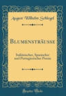 Image for Blumenstrausse: Italianischer, Spanischer und Portugiesischer Poesie (Classic Reprint)