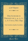 Image for Der Aufruhr in Dresden am 3., 4., 5., 6., 7., 8. Und 9. Mai 1849: Nach Amtlichen Quellen Geschildert (Classic Reprint)