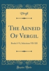 Image for The Aeneid Of Vergil: Books I-Vi, Selections VII-XII (Classic Reprint)