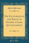 Image for Die Entscheidung der Krone im Osterr.-Ungar. Quotenstreite (Classic Reprint)