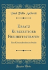 Image for Ersatz Kurzzeitiger Freiheitsstrafen: Eine Kriminalpolitische Studie (Classic Reprint)